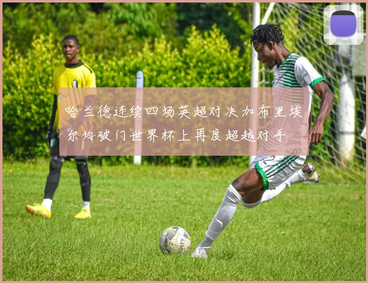 哈兰德连续四场英超对决加布里埃尔均破门世界杯上再度超越对手